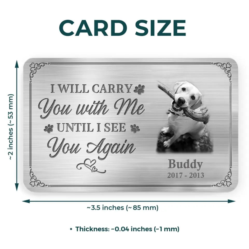 Custom Photo I'll Carry You With Me Until I See You Again - Memorial Personalized Custom Aluminum Wallet Card - Loss of Pet Sympathy Gift