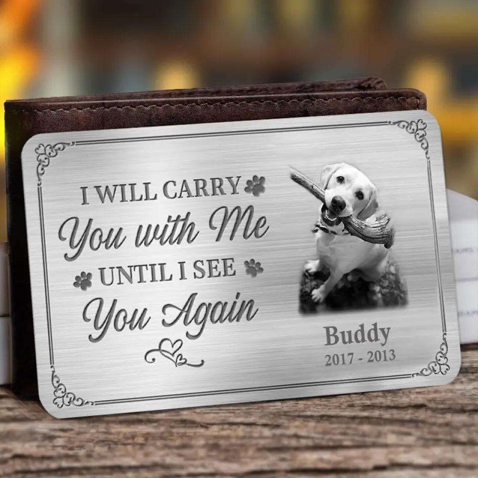 Custom Photo I'll Carry You With Me Until I See You Again - Memorial Personalized Custom Aluminum Wallet Card - Loss of Pet Sympathy Gift