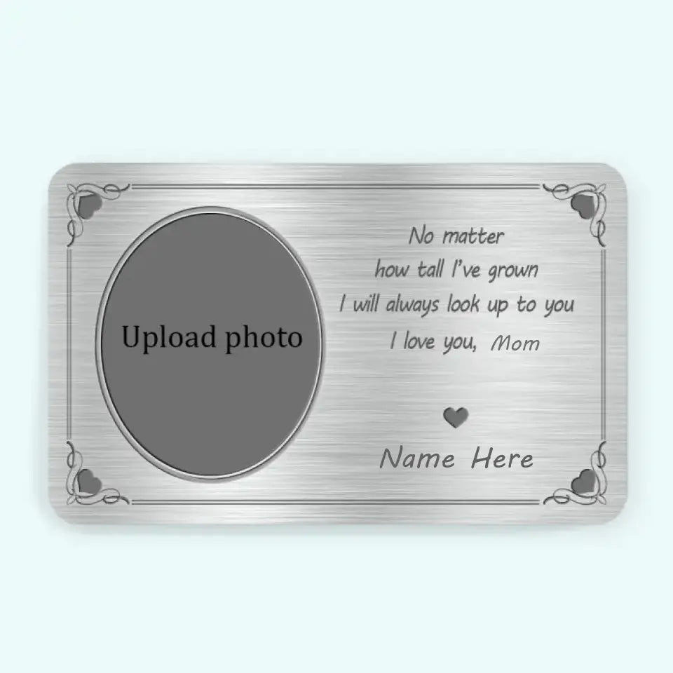 No Matter How Tall I've Grown, I Will Always Look Up to You - Custom Photo Personalized Aluminum Wallet Card - Gift For Mom