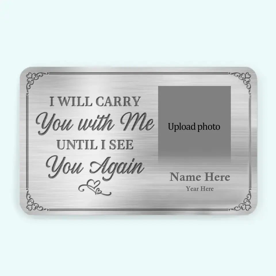 Custom Photo Memorial Personalized Custom Aluminum Wallet Card - I'll Carry You With Me Until I See You Again - For Your Lover,Family,Friend,Pet etc