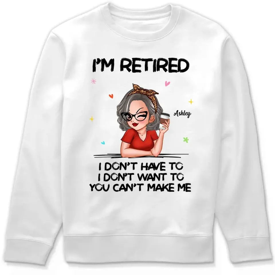 I‘m Retired You Can’t Make Me Retirement Gift Personalized Shirt