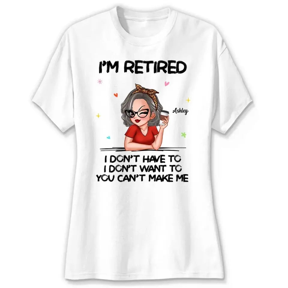 I‘m Retired You Can’t Make Me Retirement Gift Personalized Shirt