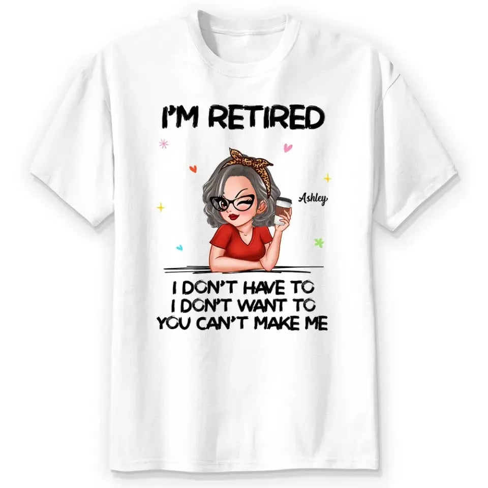 I‘m Retired You Can’t Make Me Retirement Gift Personalized Shirt