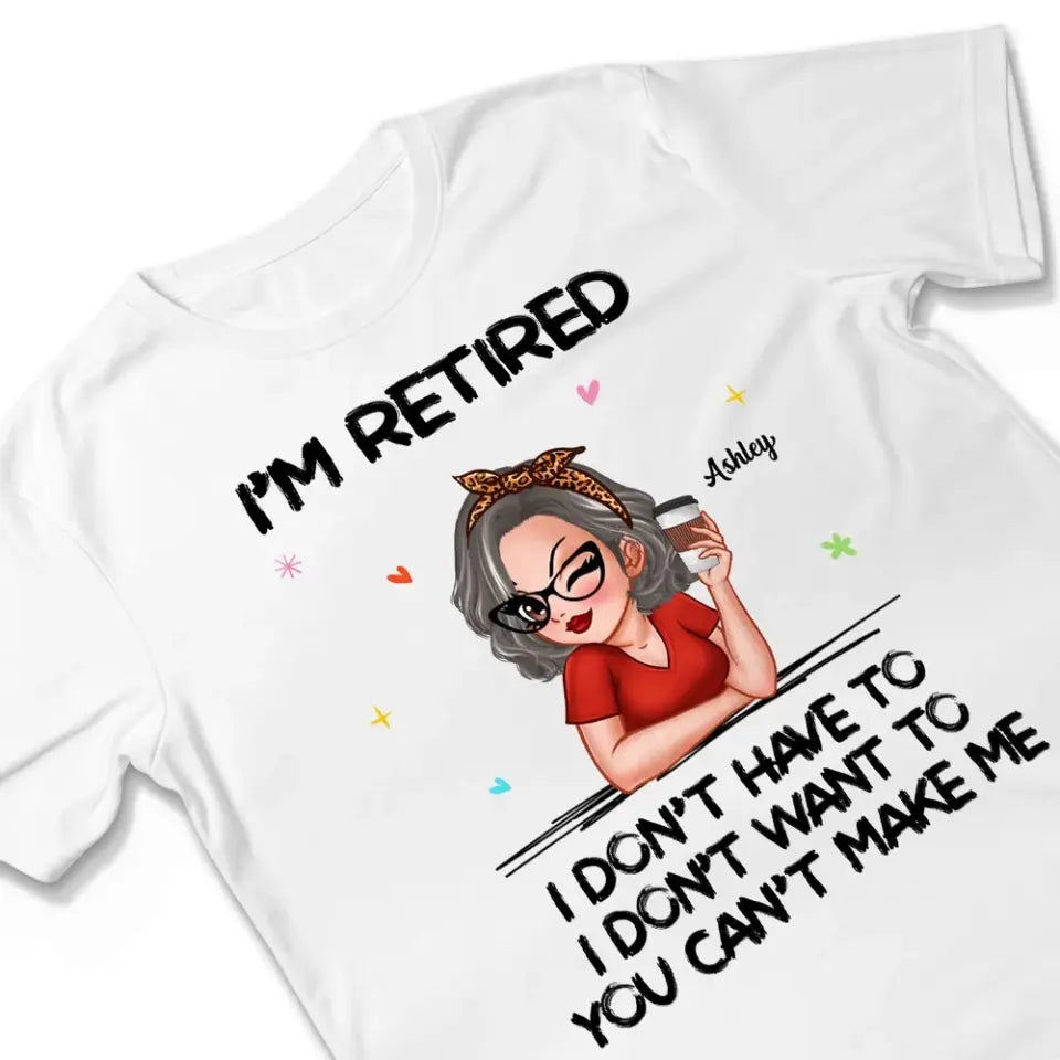 I‘m Retired You Can’t Make Me Retirement Gift Personalized Shirt