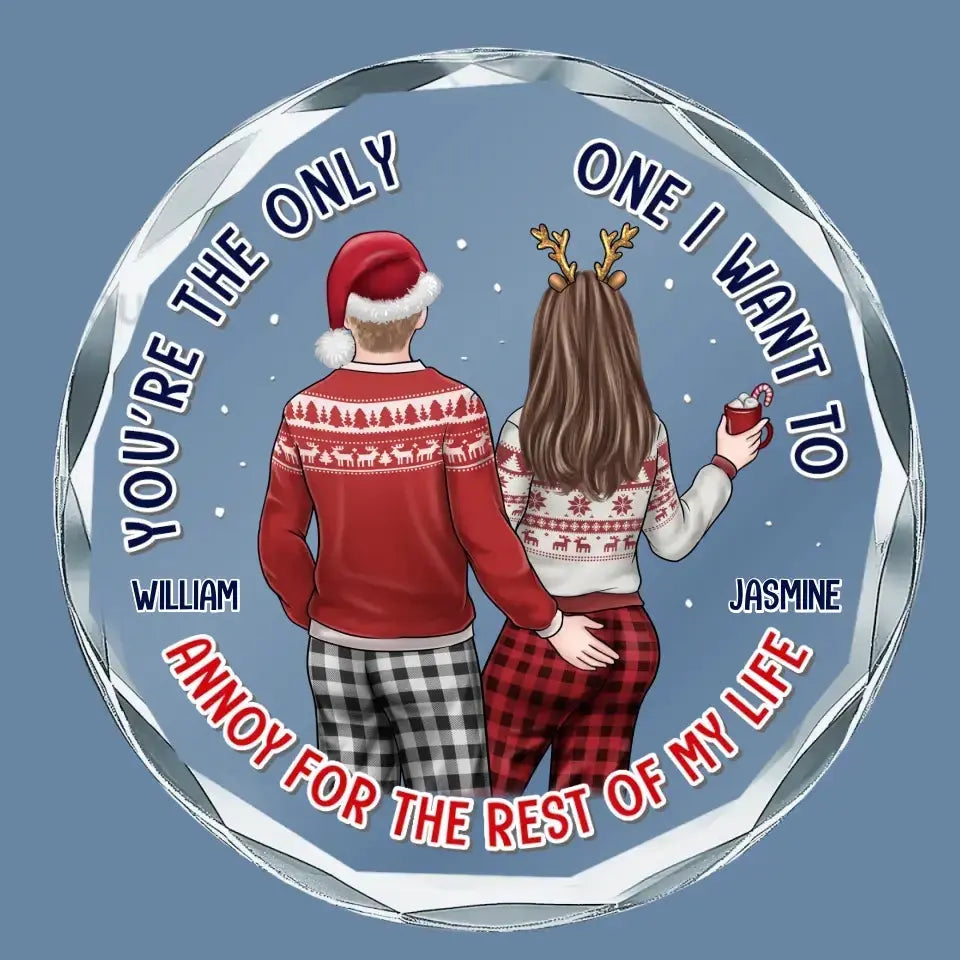 You're The Only One I Want To Annoy For The Rest Of My Life - Couple Personalized Custom Circle Glass Ornament - Gift For Husband Wife, Anniversary