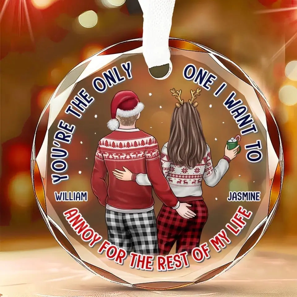 You're The Only One I Want To Annoy For The Rest Of My Life - Couple Personalized Custom Circle Glass Ornament - Gift For Husband Wife, Anniversary