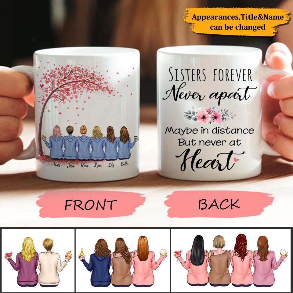 Sisters forever, never apart. Maybe in distance but never at heart - Personalized Mug-Up to 6 Sisters/Friends