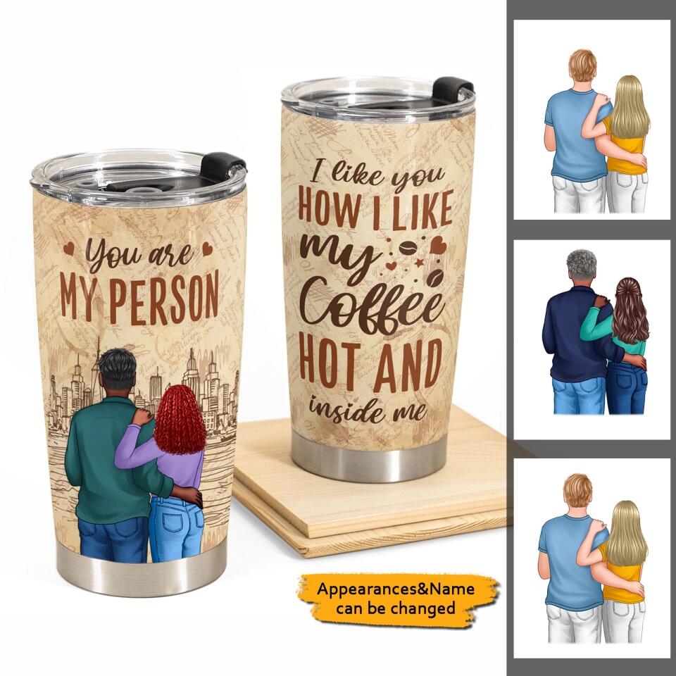 I Like You How I Like My Coffee, Hot And Inside Me - Personalized Tumbler Cup - Birthday, Loving Gift For Couples, Husband, Wife, Boyfriend, Girlfriend