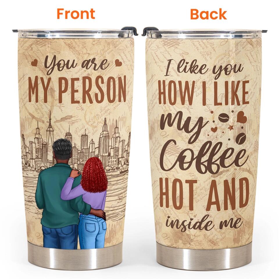 I Like You How I Like My Coffee, Hot And Inside Me - Personalized Tumbler Cup - Birthday, Loving Gift For Couples, Husband, Wife, Boyfriend, Girlfriend