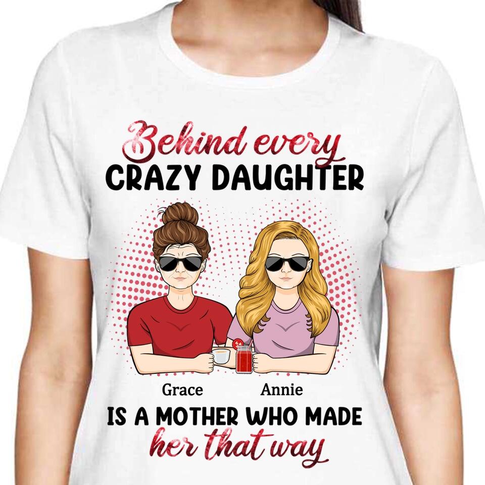 Behind Every Crazy Daughter Is A Mother - Personalized Shirt - Birthday, Loving Gift For Daughter, Mom, Mother