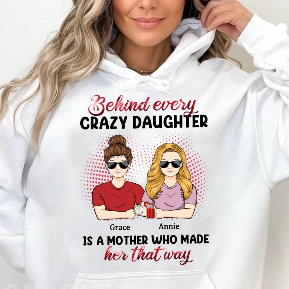 Behind Every Crazy Daughter Is A Mother - Personalized Shirt - Birthday, Loving Gift For Daughter, Mom, Mother