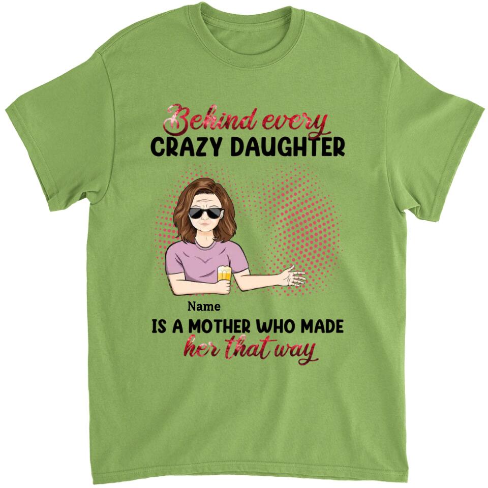 Behind Every Crazy Daughter Is A Mother - Personalized Shirt - Birthday, Loving Gift For Daughter, Mom, Mother