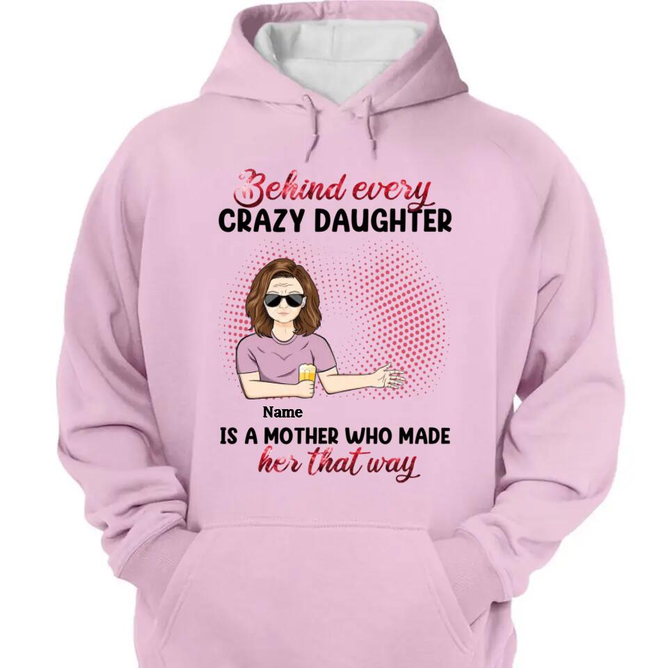 Behind Every Crazy Daughter Is A Mother - Personalized Shirt - Birthday, Loving Gift For Daughter, Mom, Mother