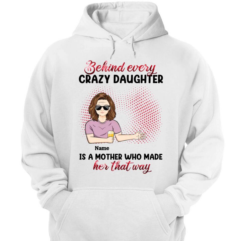 Behind Every Crazy Daughter Is A Mother - Personalized Shirt - Birthday, Loving Gift For Daughter, Mom, Mother