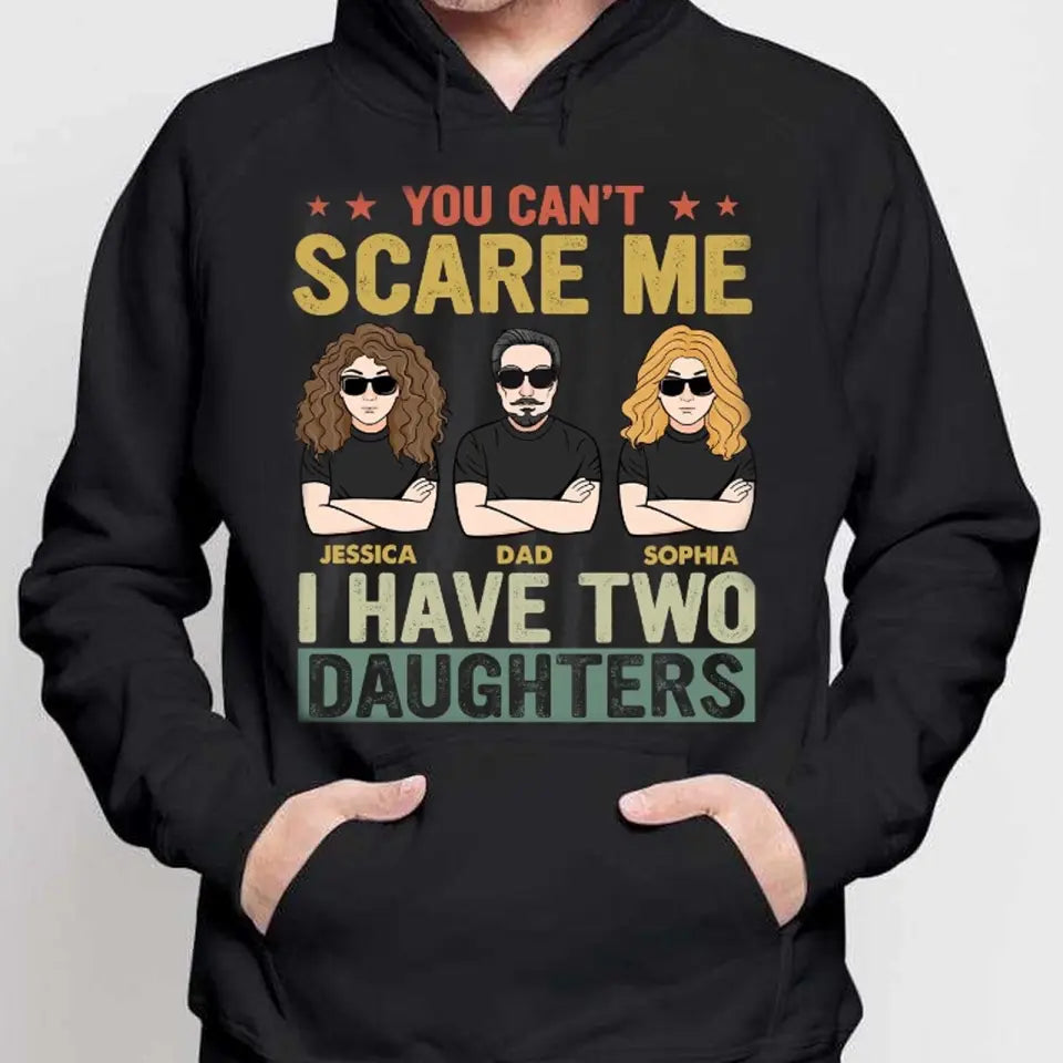 You Can't Scare Me I Have Daughters - Personalized Shirt,Hoodie - Father's Day Gift,Birthday Gift