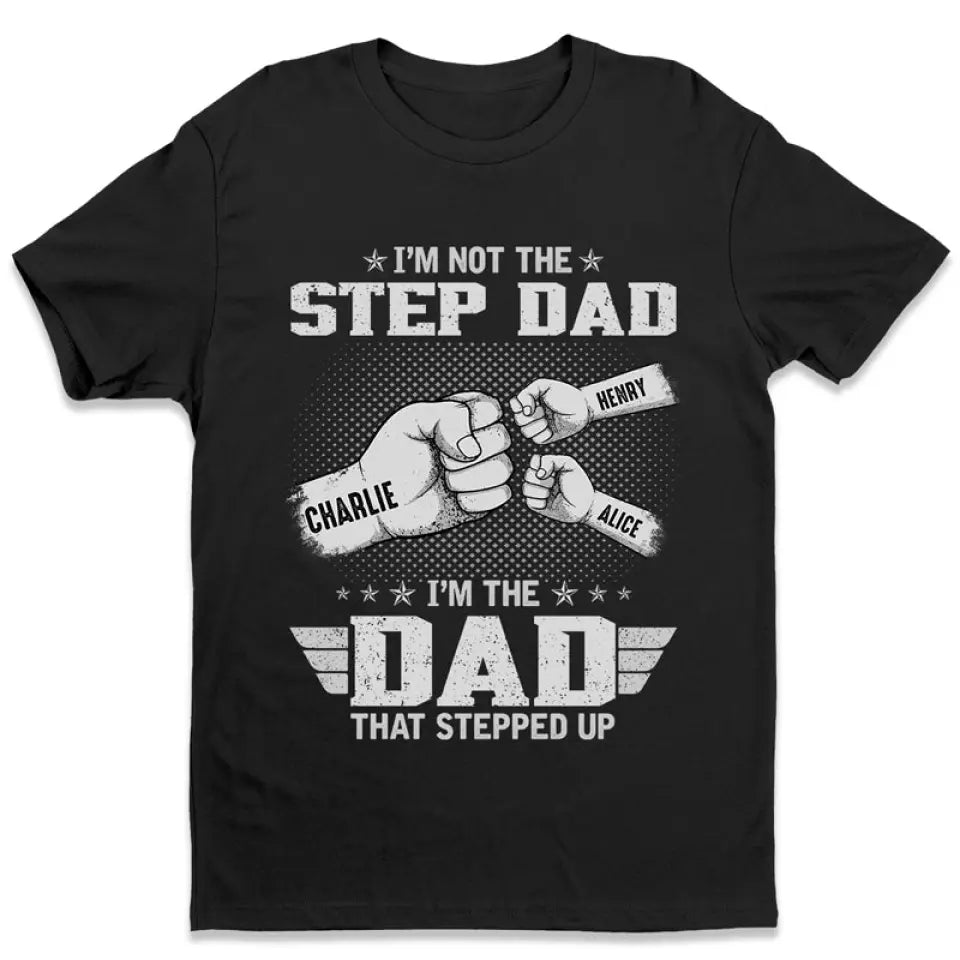 The Dad That Stepped Up - Personalized Father and Kids Unisex Family T-shirt, Hoodie - Father's Day, Custom Birthday Gift For Dad