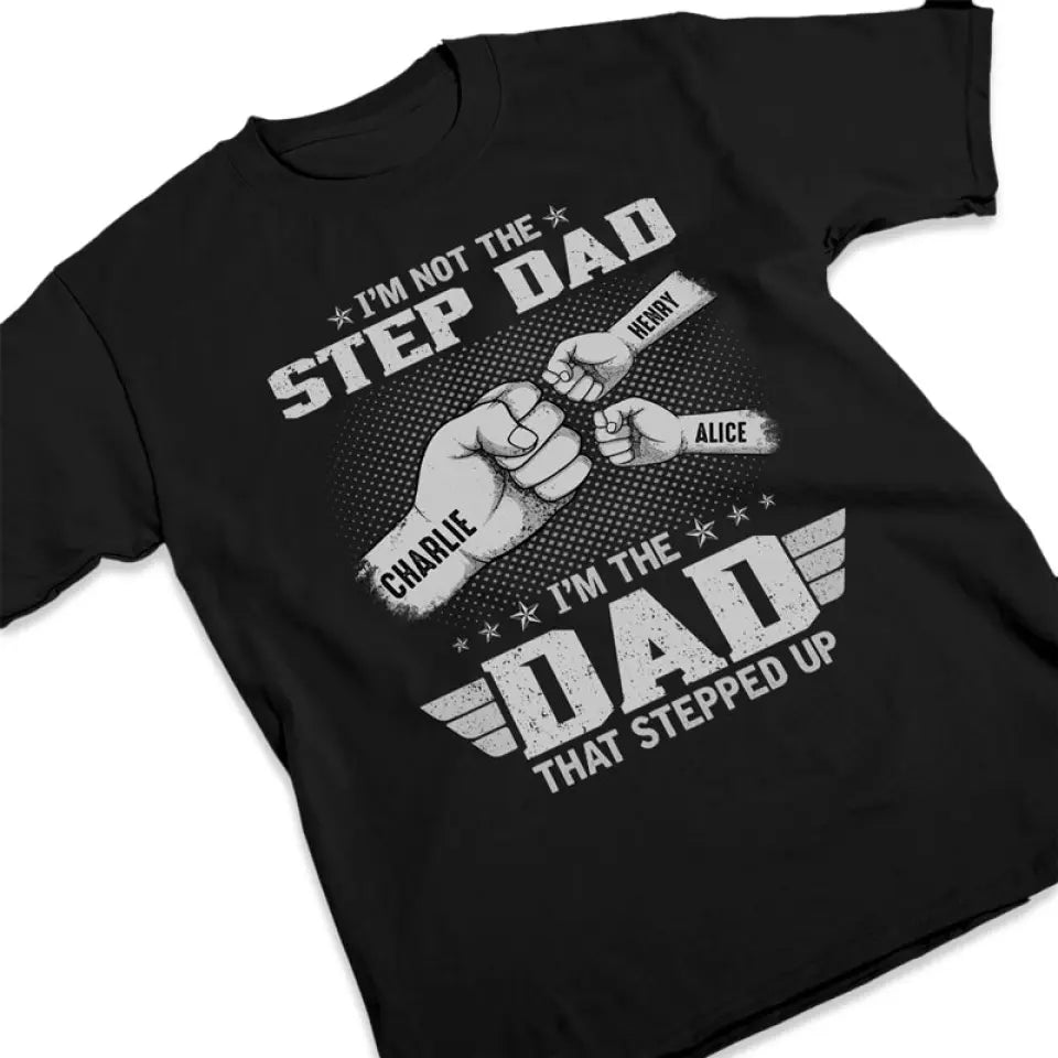 The Dad That Stepped Up - Personalized Father and Kids Unisex Family T-shirt, Hoodie - Father's Day, Custom Birthday Gift For Dad