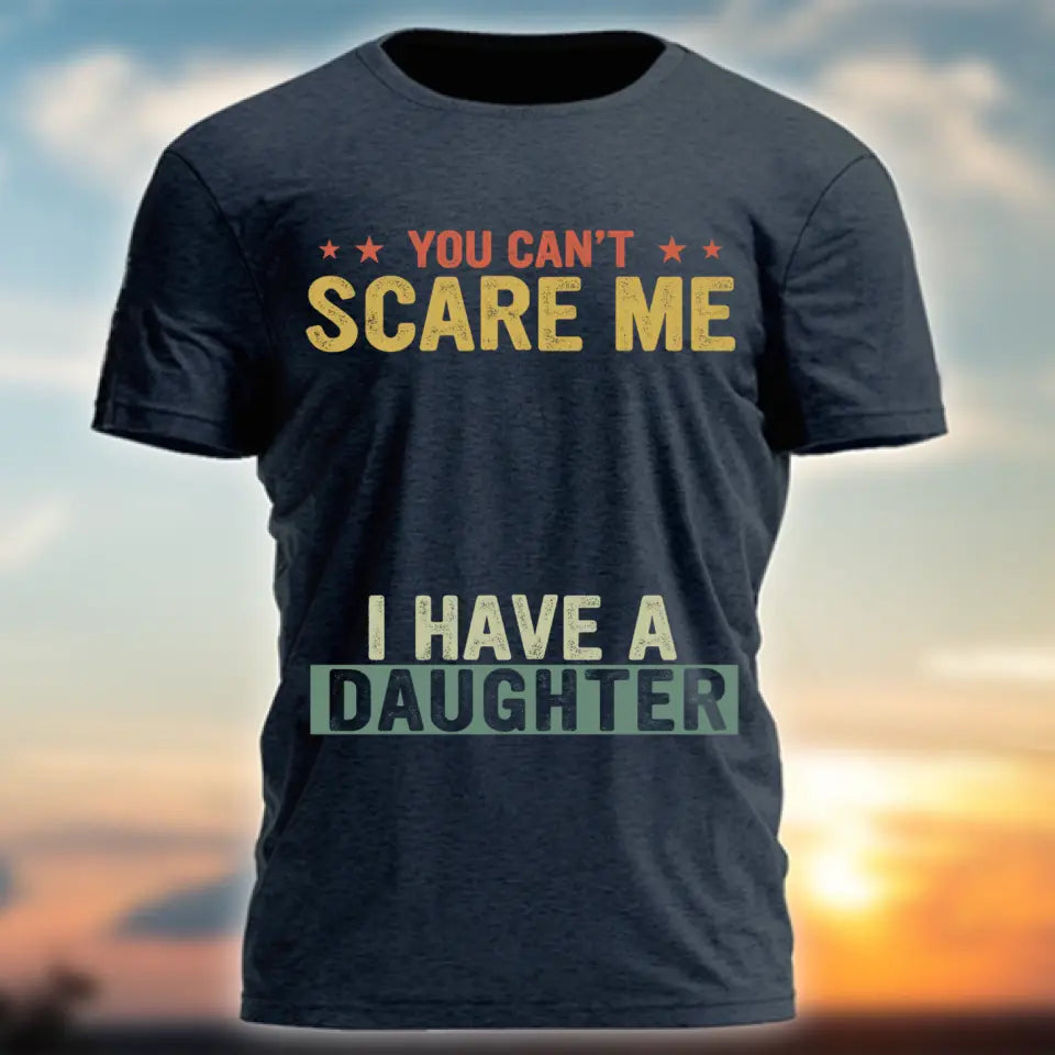 You Can't Scare Me I Have Daughters - Personalized Shirt,Hoodie - Father's Day Gift,Birthday Gift