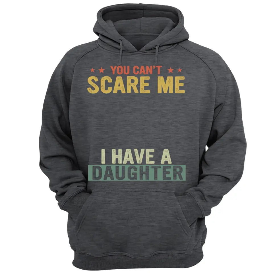 You Can't Scare Me I Have Daughters - Personalized Shirt,Hoodie - Father's Day Gift,Birthday Gift