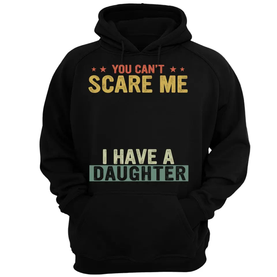 You Can't Scare Me I Have Daughters - Personalized Shirt,Hoodie - Father's Day Gift,Birthday Gift