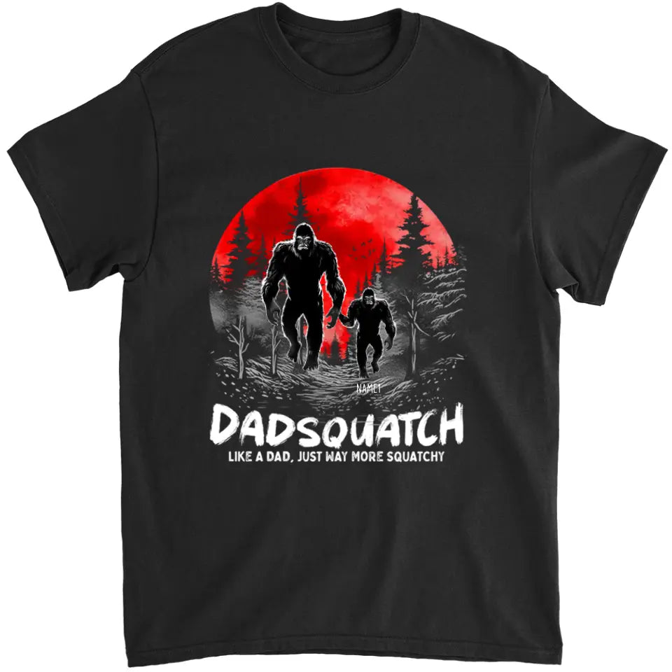 Like A Daddy Just More Squatchy - Family Personalized Custom Unisex T-shirt, Hoodie, Sweatshirt - Father's Day, Birthday Gift For Dad, Grandpa