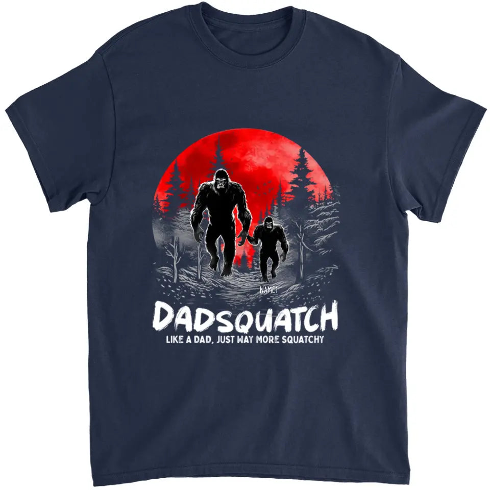 Like A Daddy Just More Squatchy - Family Personalized Custom Unisex T-shirt, Hoodie, Sweatshirt - Father's Day, Birthday Gift For Dad, Grandpa