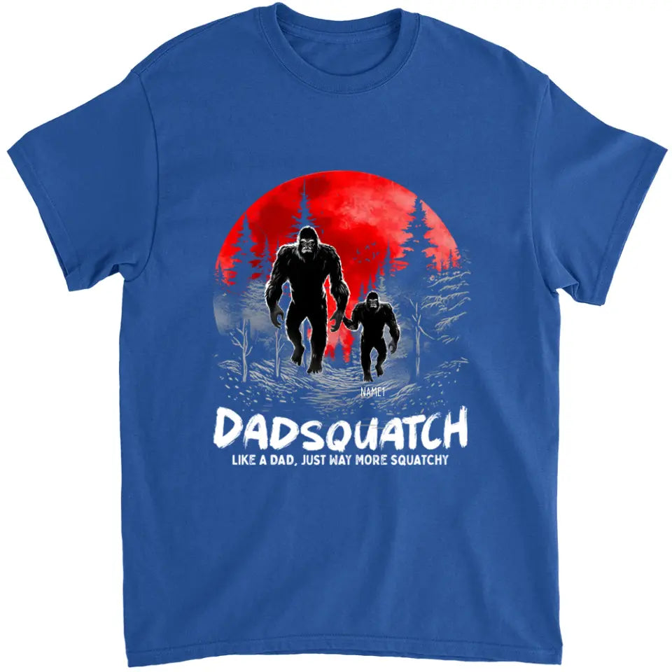 Like A Daddy Just More Squatchy - Family Personalized Custom Unisex T-shirt, Hoodie, Sweatshirt - Father's Day, Birthday Gift For Dad, Grandpa