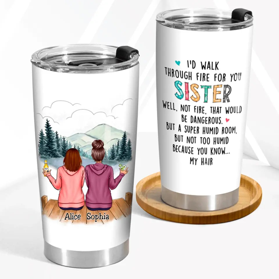 Family - I'd Walk Through Fire For You Sisters - Personalized Tumbler