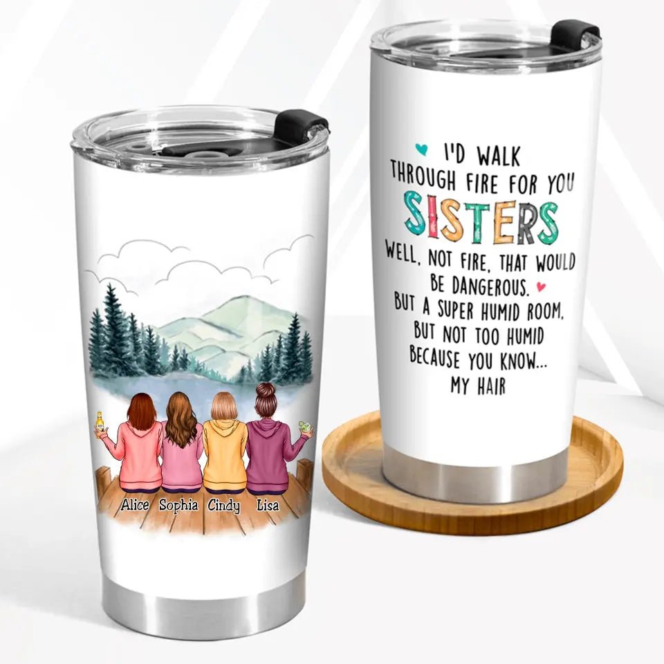 Family - I'd Walk Through Fire For You Sisters - Personalized Tumbler