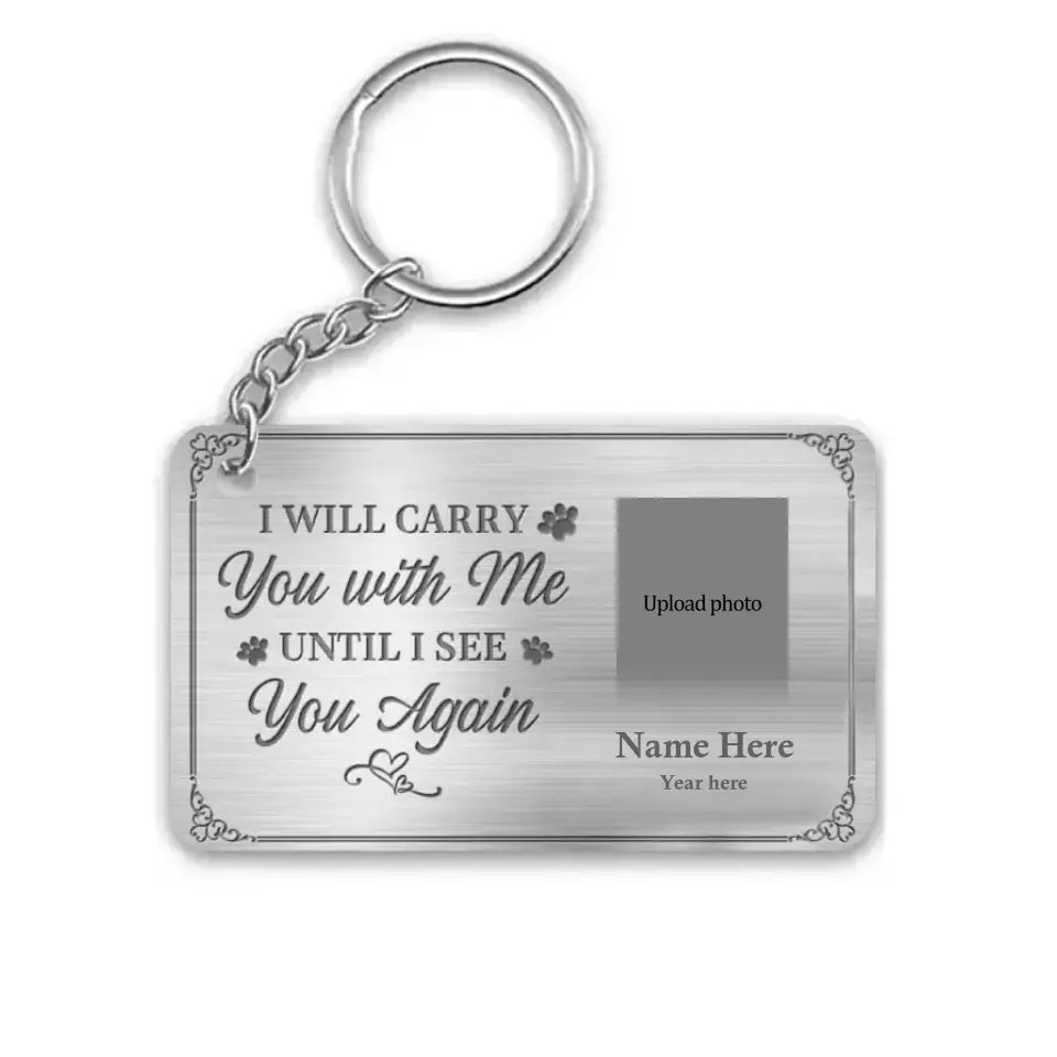 Loss of Pet Sympathy Gift - Custom Photo I'll Carry You With Me Until I See You Again - Memorial Personalized Custom Keychain