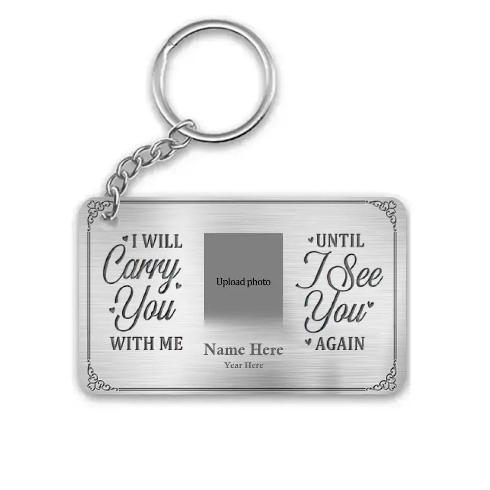 I'll Carry You With Me Until I See You Again - Custom Photo Memorial Personalized Aluminum Keychain - Sympathy Gift For Family Members